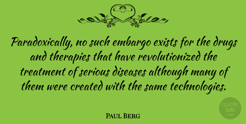 Paul Berg Quote About Technology, Drug, Disease: Paradoxically No Such Embargo Exists...