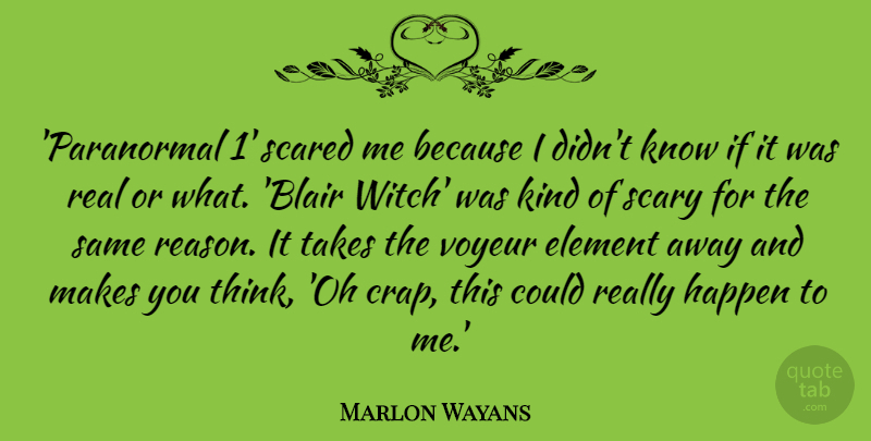 Marlon Wayans Quote About Real, Thinking, Make You Think: Paranormal 1 Scared Me Because...