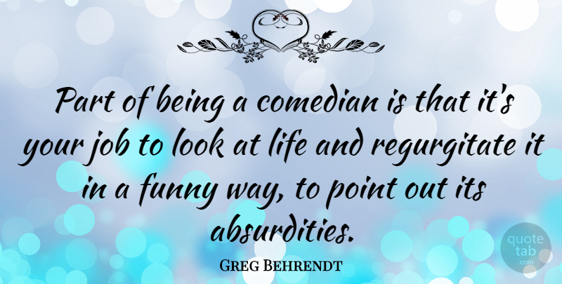 Greg Behrendt Quote About Jobs, Comedian, Looks: Part Of Being A Comedian...