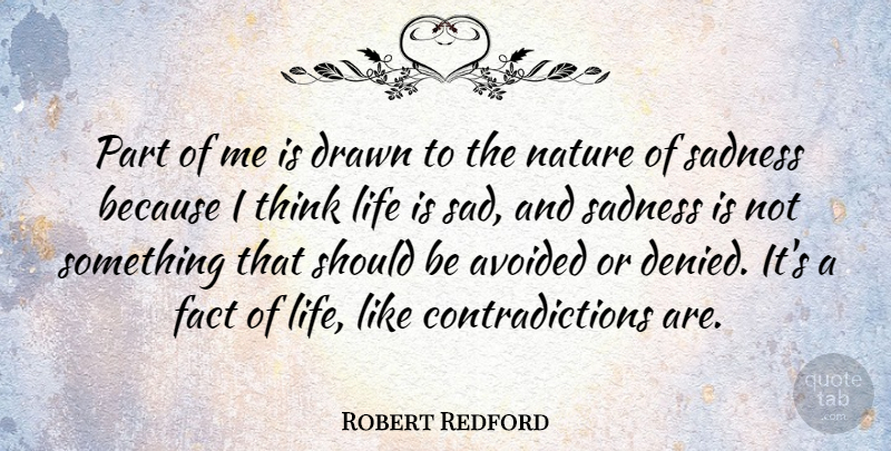 Robert Redford Quote About Sadness, Thinking, Facts: Part Of Me Is Drawn...