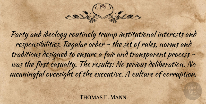 Thomas E. Mann Quote About Designed, Ensure, Fair, Ideology, Interests: Party And Ideology Routinely Trump...