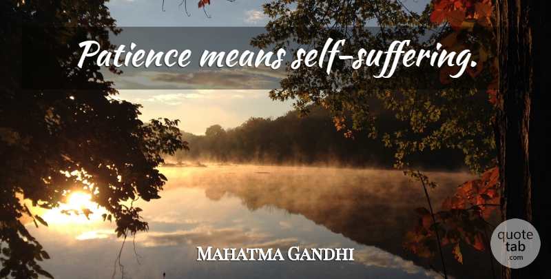 Mahatma Gandhi Quote About Patience, Mean, Self: Patience Means Self Suffering...