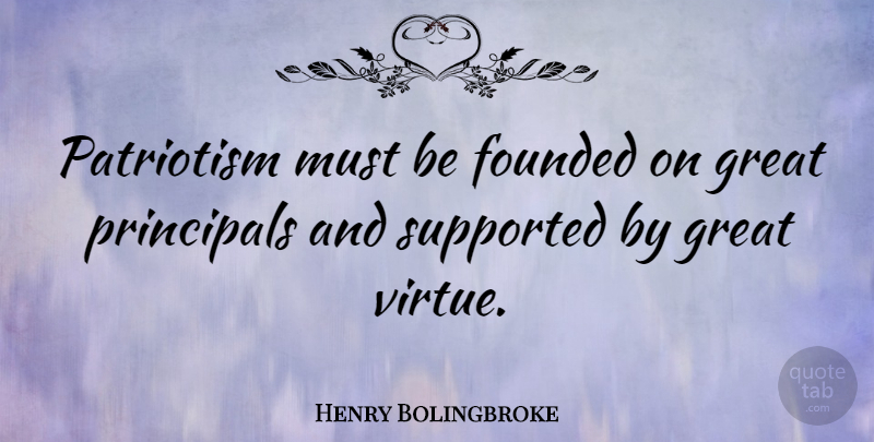 Henry Bolingbroke Quote About Virtue, Principal: Patriotism Must Be Founded On...