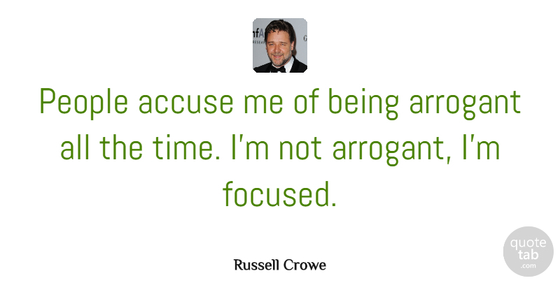 Russell Crowe Quote About Inspirational, Motivational, People: People Accuse Me Of Being...