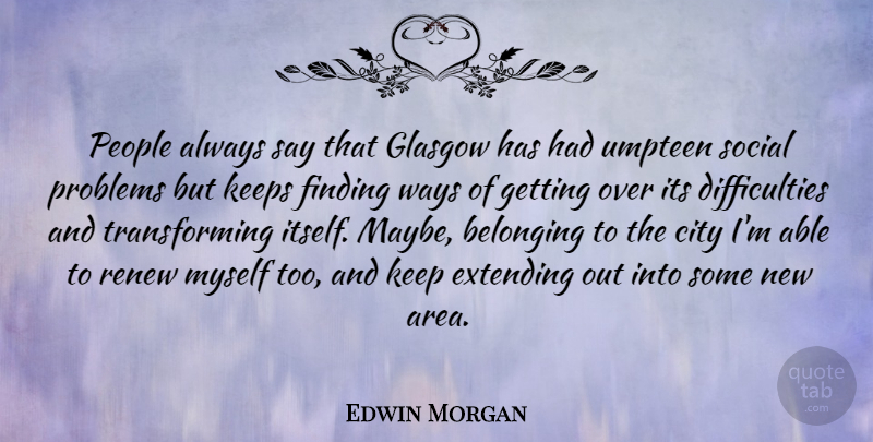 Edwin Morgan Quote About Extending, Finding, Glasgow, Keeps, People: People Always Say That Glasgow...