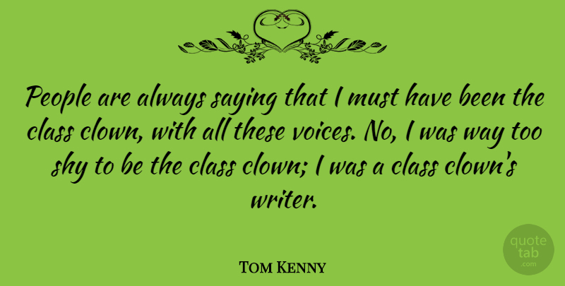 Tom Kenny Quote About Class, Voice, People: People Are Always Saying That...