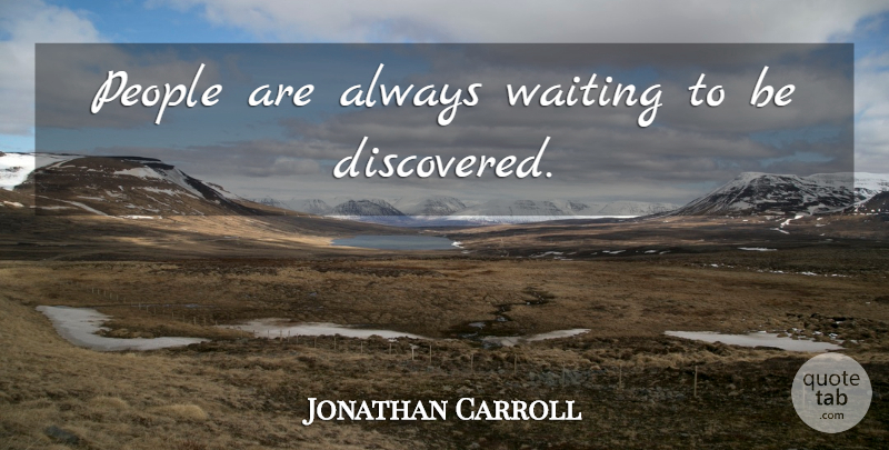 Jonathan Carroll Quote About People, Waiting, Always Waiting: People Are Always Waiting To...