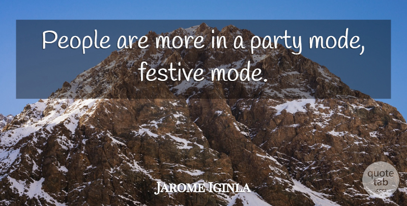 Jarome Iginla Quote About Festive, Party, People: People Are More In A...
