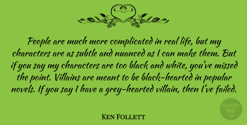 Ken Follett Quote About Characters, Life, Meant, Missed, People: People Are Much More Complicated...