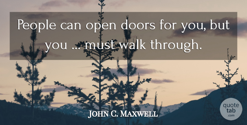 John C. Maxwell Quote About Doors, People, Walks: People Can Open Doors For...