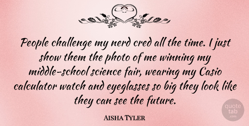 Aisha Tyler Quote About Calculator, Challenge, Future, Nerd, People: People Challenge My Nerd Cred...