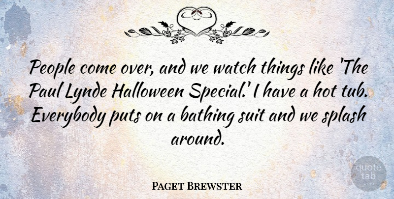 Paget Brewster Quote About Everybody, Paul, People, Puts, Splash: People Come Over And We...