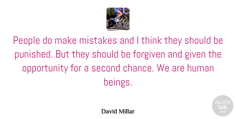 David Millar Quote About Mistake, Opportunity, Thinking: People Do Make Mistakes And...