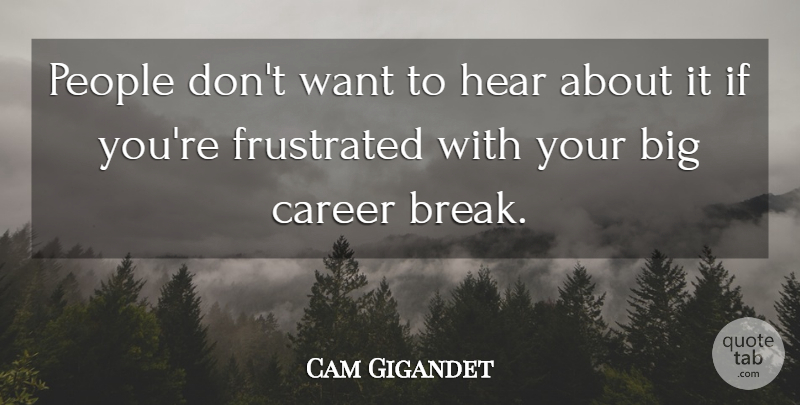 Cam Gigandet Quote About Career, Frustrated, Hear, People: People Dont Want To Hear...