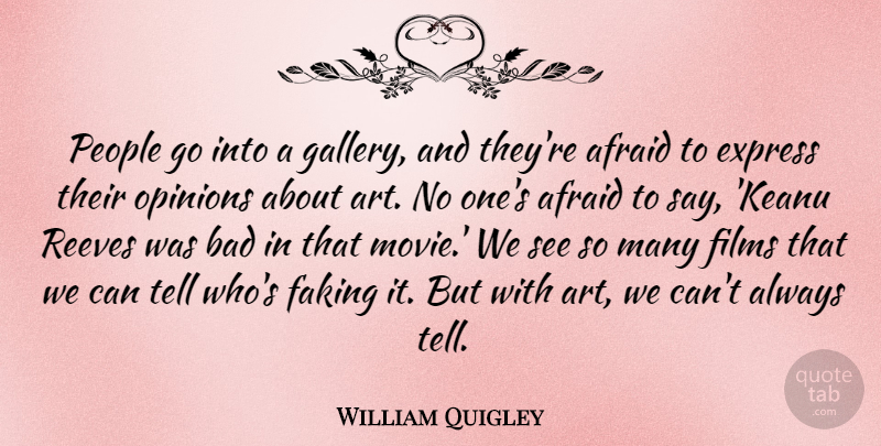 William Quigley Quote About Afraid, Art, Bad, Express, Faking: People Go Into A Gallery...