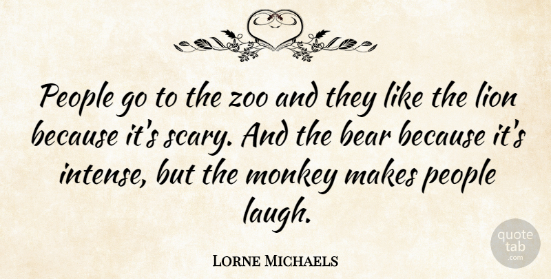 Lorne Michaels Quote About Zoos, Laughing, People: People Go To The Zoo...