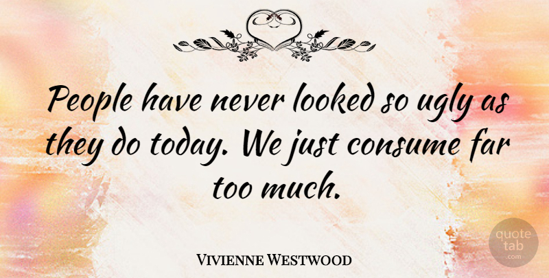 Vivienne Westwood Quote About Beauty, People, Today: People Have Never Looked So...