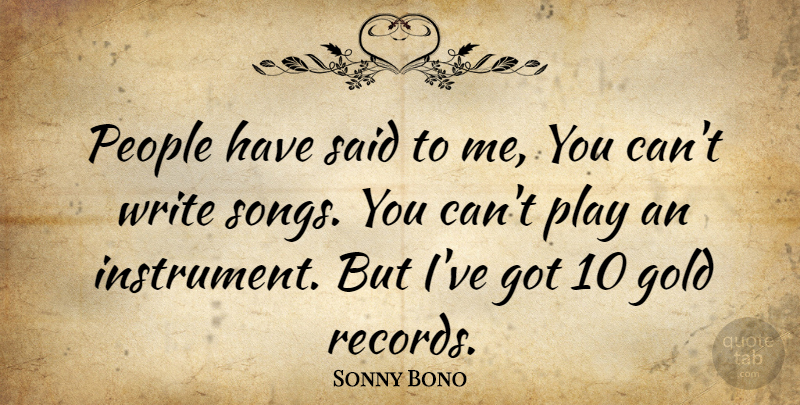 Sonny Bono Quote About Song, Writing, Play: People Have Said To Me...