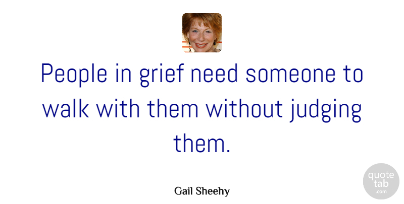 Gail Sheehy Quote About People: People In Grief Need Someone...