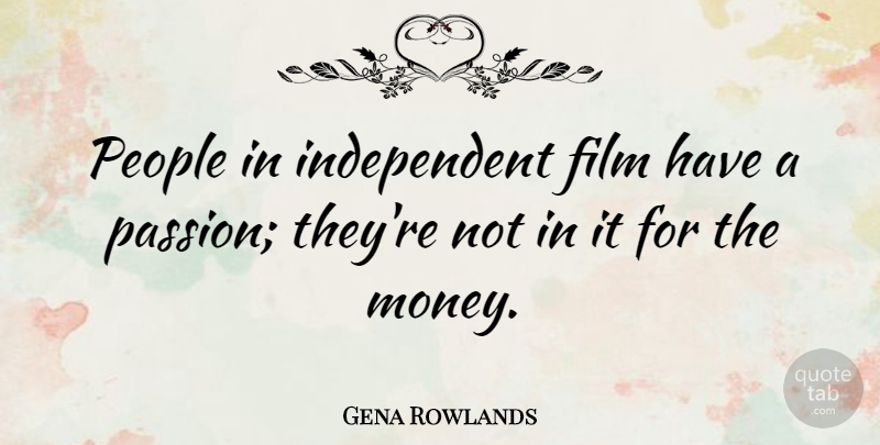 Gena Rowlands Quote About Independent, Passion, People: People In Independent Film Have...