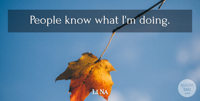 Li Na Quote About People, Knows: People Know What Im Doing...