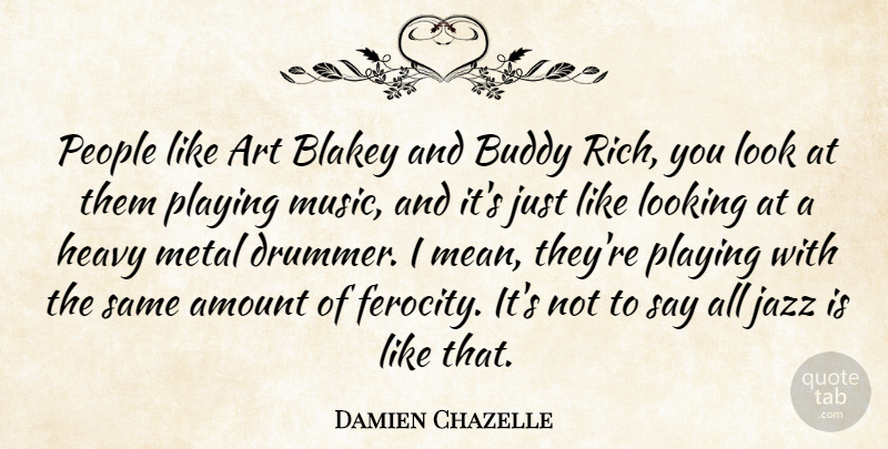 Damien Chazelle Quote About Amount, Art, Buddy, Heavy, Jazz: People Like Art Blakey And...