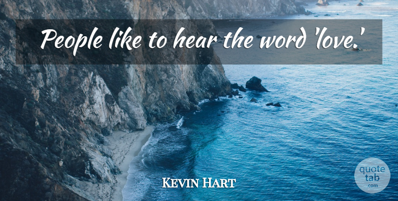 Kevin Hart Quote About People, Words Love: People Like To Hear The...