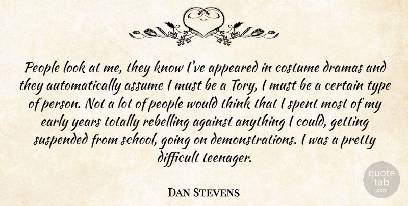 Dan Stevens Quote About Appeared, Assume, Certain, Costume, Dramas: People Look At Me They...