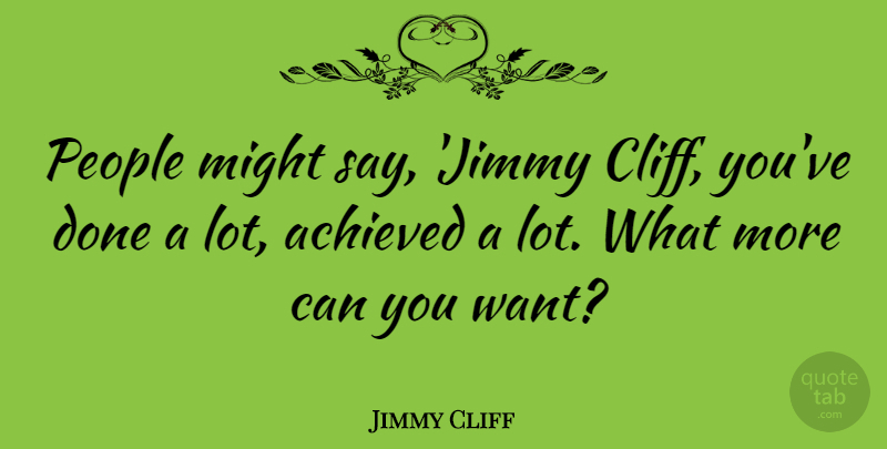 Jimmy Cliff Quote About People, Want, Might: People Might Say Jimmy Cliff...