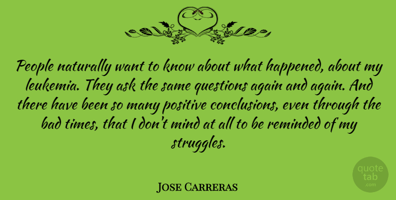 Jose Carreras Quote About Again, Bad, Mind, Naturally, People: People Naturally Want To Know...