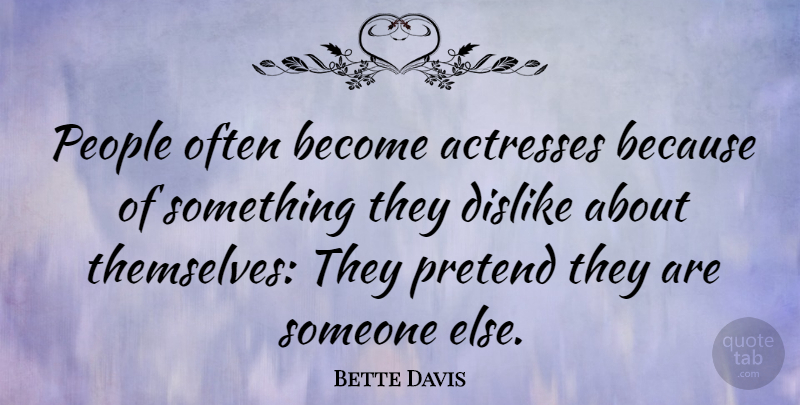 Bette Davis Quote About People, Actresses, Dislike: People Often Become Actresses Because...