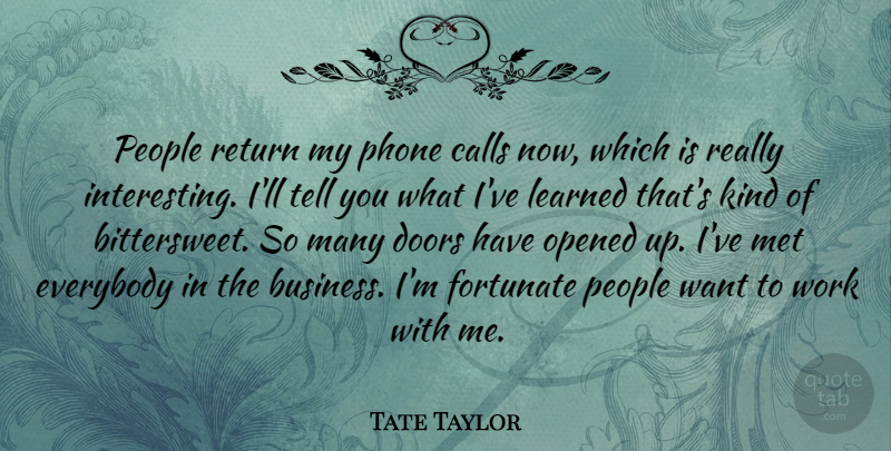 Tate Taylor Quote About Phones, Doors, Interesting: People Return My Phone Calls...