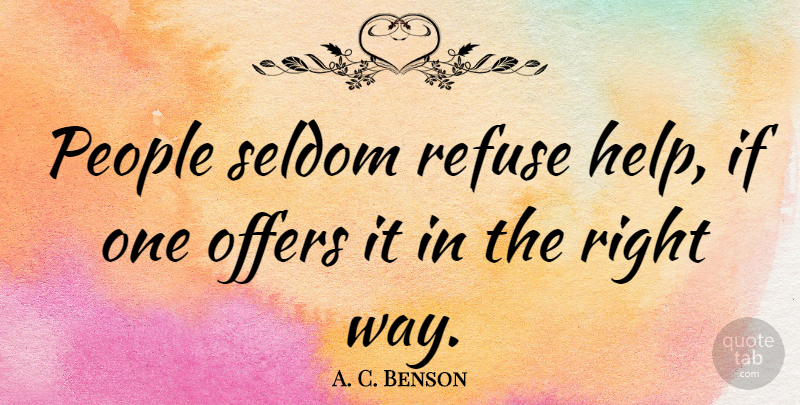 A. C. Benson Quote About Inspirational, Helping Others, People: People Seldom Refuse Help If...