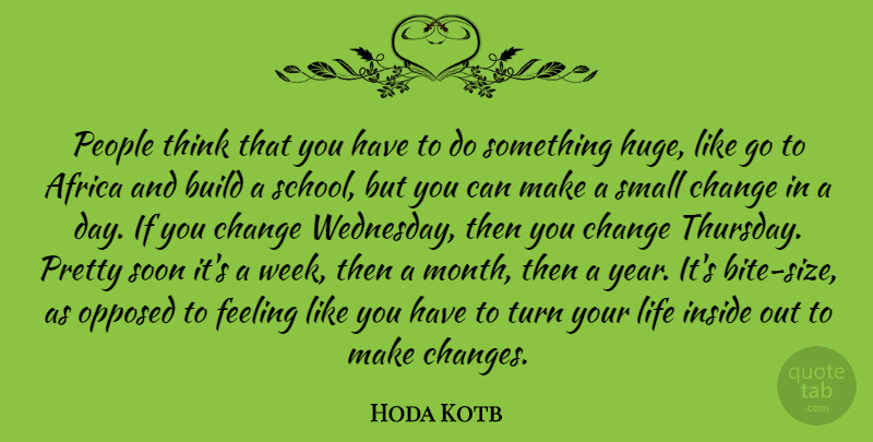 Hoda Kotb Quote About School, Thinking, Small Changes: People Think That You Have...