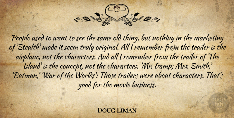 Doug Liman Quote About Good, Marketing, People, Remember, Seem: People Used To Want To...