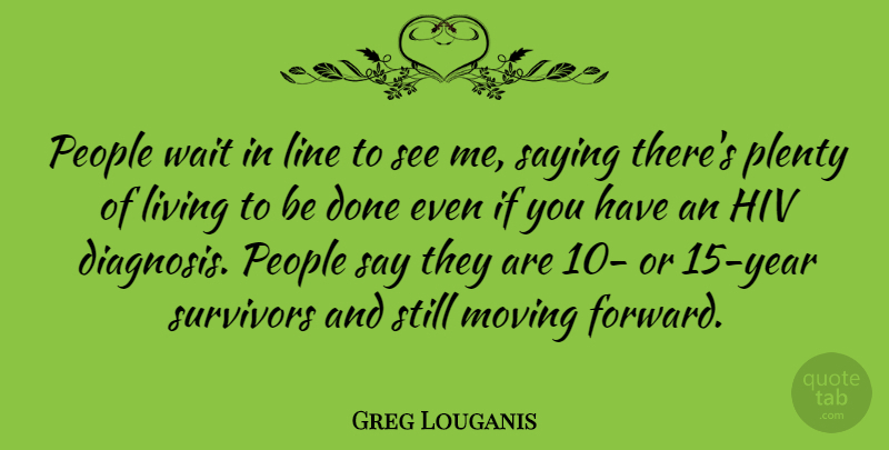 Greg Louganis Quote About Moving, Years, People: People Wait In Line To...