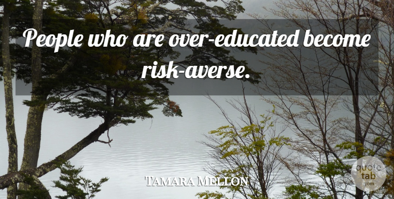 Tamara Mellon Quote About People, Risk, Educated: People Who Are Over Educated...