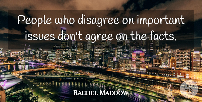 Rachel Maddow Quote About Issues, People, Important: People Who Disagree On Important...