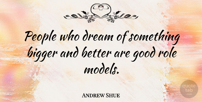 Andrew Shue Quote About Dream, Role Models, People: People Who Dream Of Something...