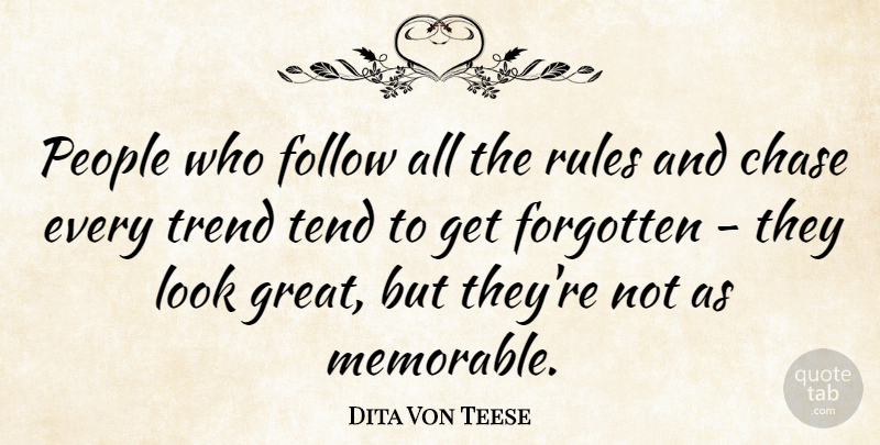 Dita Von Teese Quote About Chase, Follow, Forgotten, Great, People: People Who Follow All The...