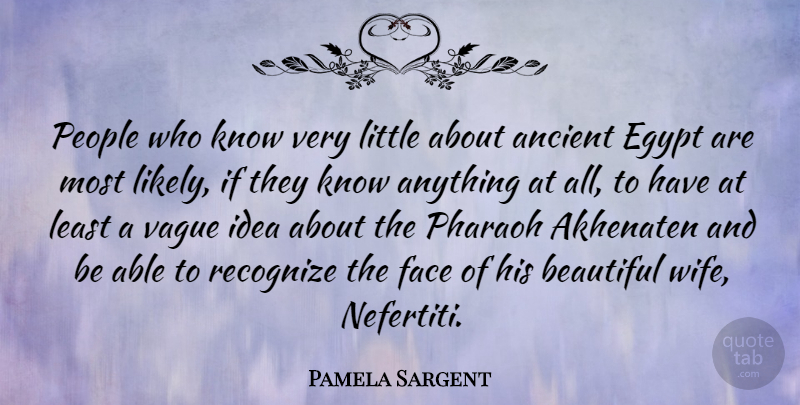 Pamela Sargent Quote About Ancient, Egypt, People, Recognize, Vague: People Who Know Very Little...