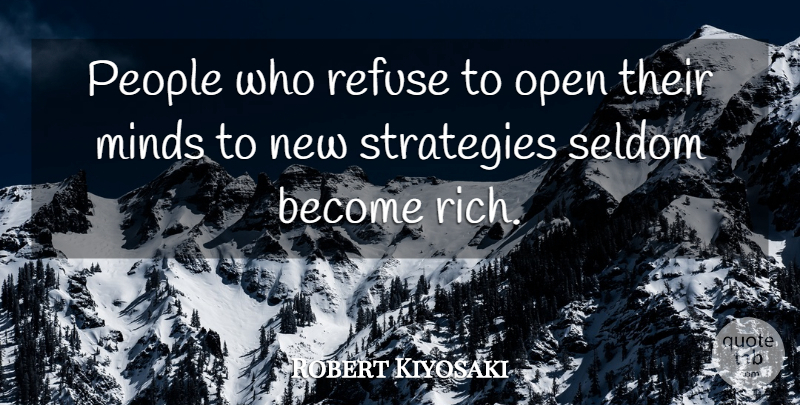 Robert Kiyosaki Quote About People, Mind, Rich: People Who Refuse To Open...
