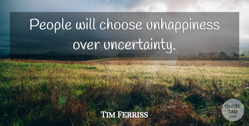 Tim Ferriss Quote About Inspirational, People, Lifestyle: People Will Choose Unhappiness Over...