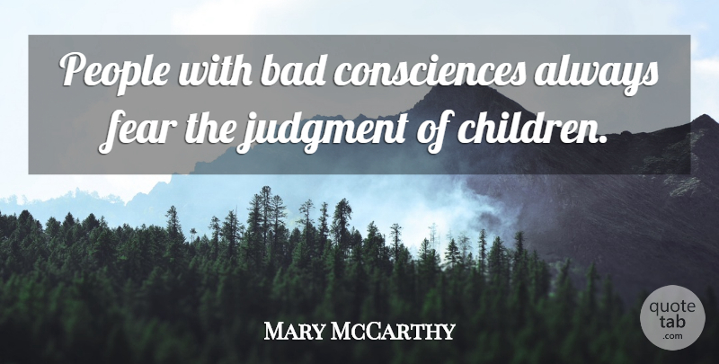 Mary McCarthy Quote About Children, Memorable, People: People With Bad Consciences Always...