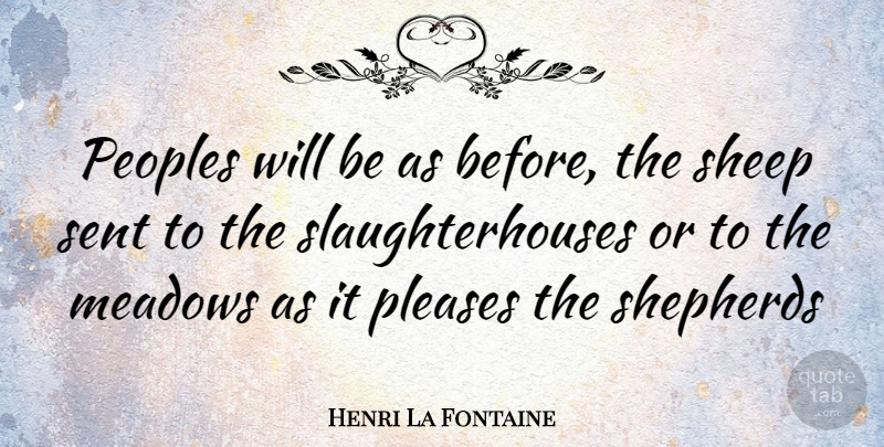 Henri La Fontaine Quote About Sheep, Shepherds, Slaughterhouses: Peoples Will Be As Before...