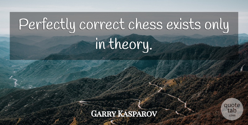 Garry Kasparov Quote About Chess, Theory: Perfectly Correct Chess Exists Only...