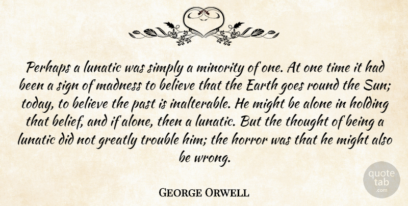 George Orwell Quote About Believe, Past, Minorities: Perhaps A Lunatic Was Simply...