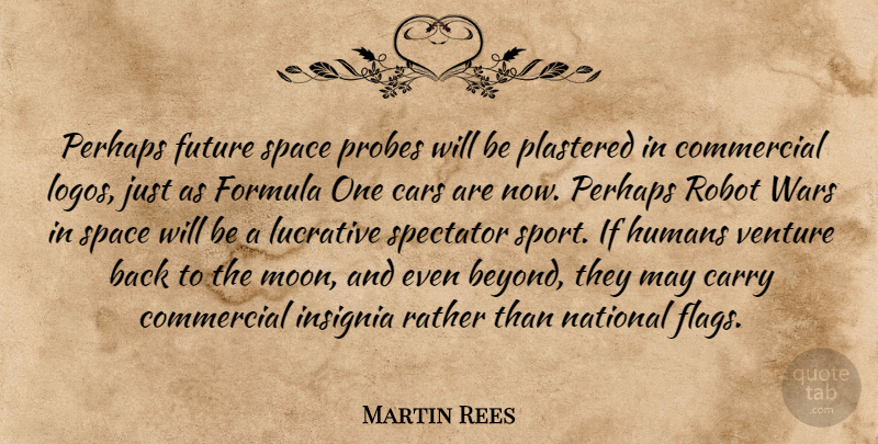 Martin Rees Quote About Carry, Cars, Commercial, Formula, Future: Perhaps Future Space Probes Will...