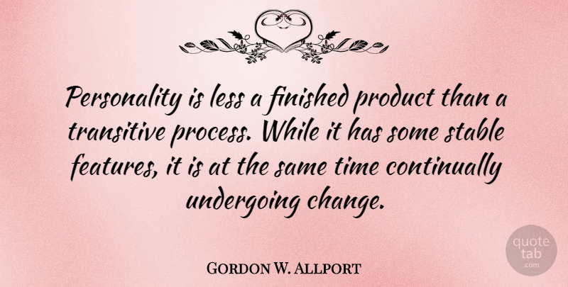 Gordon W. Allport Quote About Change, Finished, Less, Product, Stable: Personality Is Less A Finished...