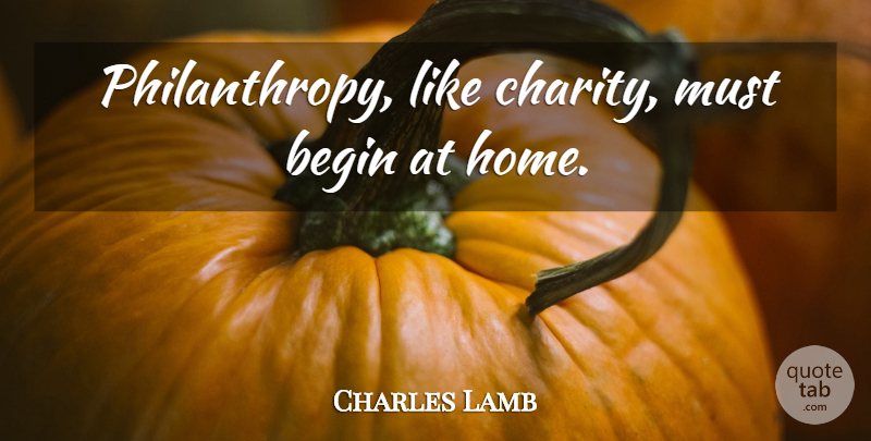 Charles Lamb Quote About Home, Charity, Philanthropy: Philanthropy Like Charity Must Begin...
